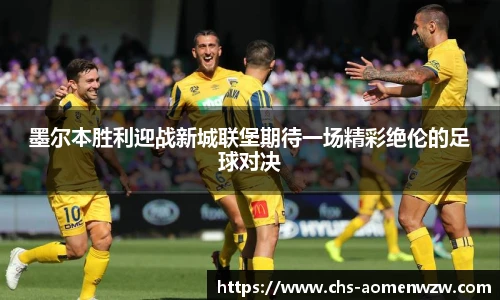 墨尔本胜利迎战新城联堡期待一场精彩绝伦的足球对决
